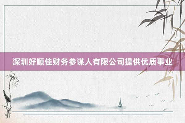 深圳好顺佳财务参谋人有限公司提供优质事业