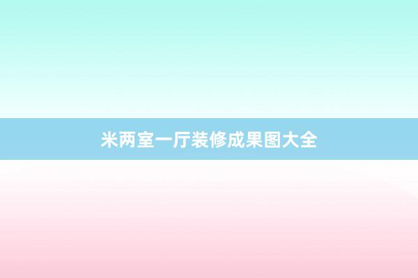 米两室一厅装修成果图大全