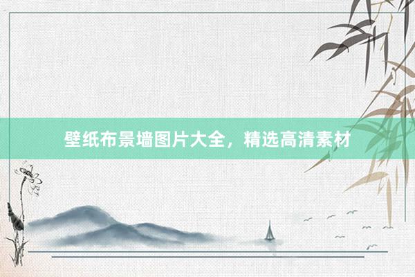 壁纸布景墙图片大全，精选高清素材