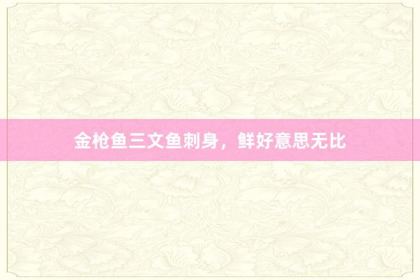 金枪鱼三文鱼刺身，鲜好意思无比